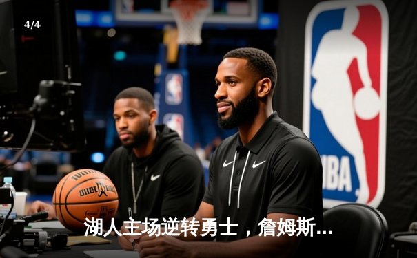湖人主场逆转勇士，詹姆斯关键三分锁定胜局 - 4